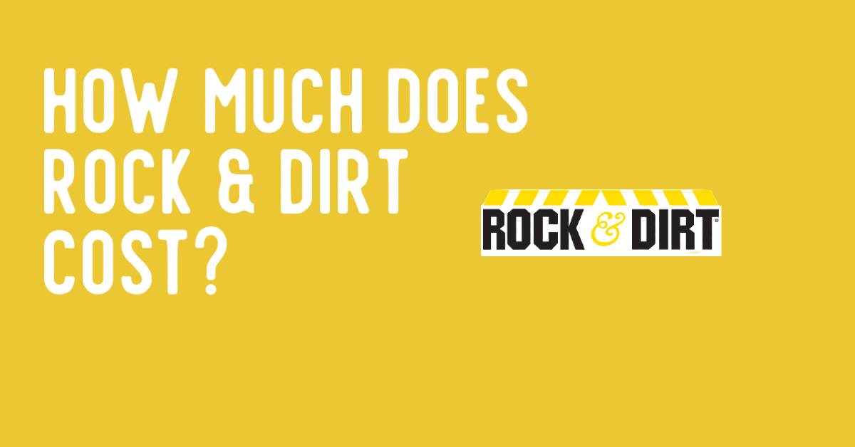How Much Does Rock & Dirt Cost?